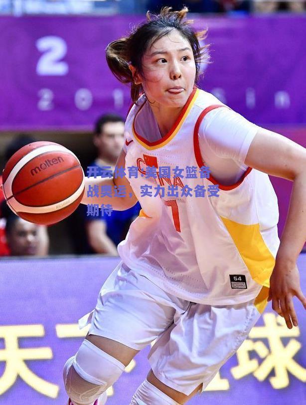 美国女篮备战奥运，实力出众备受期待
